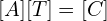 [A][T] = [C]